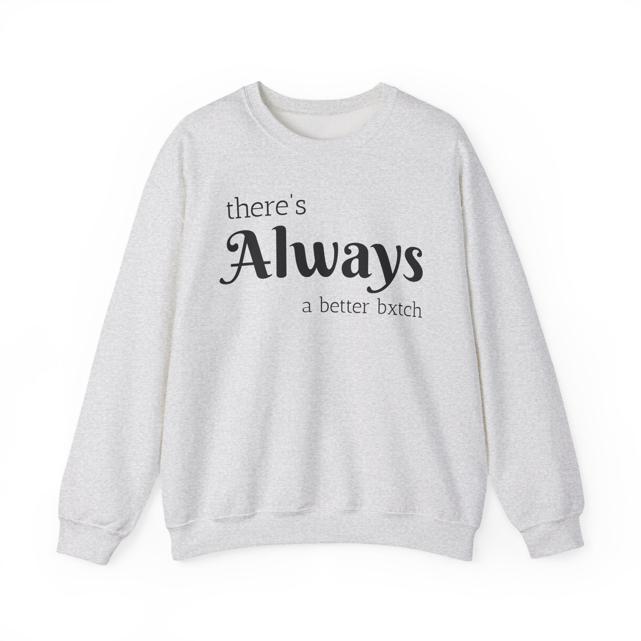 Crewneck Sweatshirt — "There's Always a Better Bxxxx"