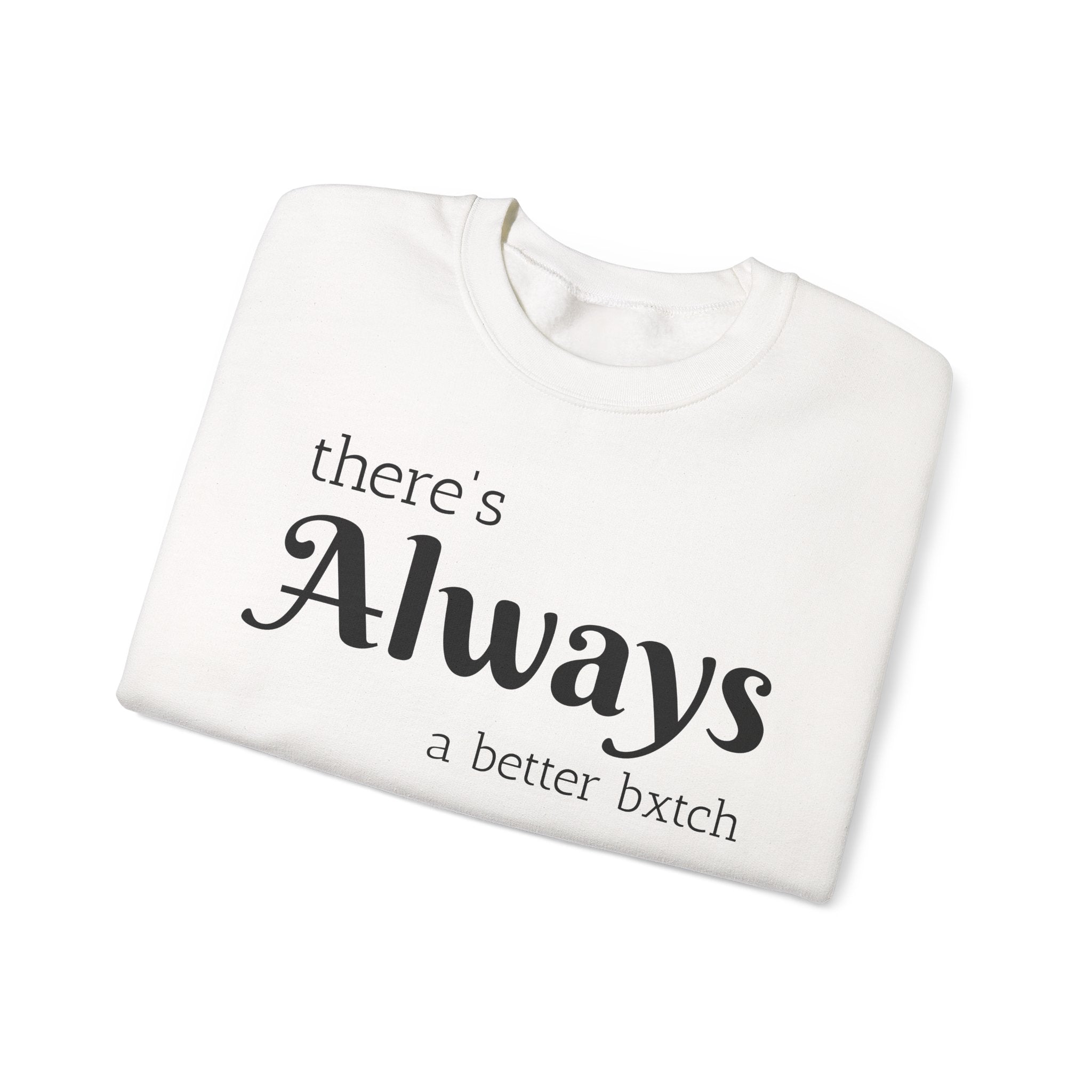 Crewneck Sweatshirt — "There's Always a Better Bxxxx"