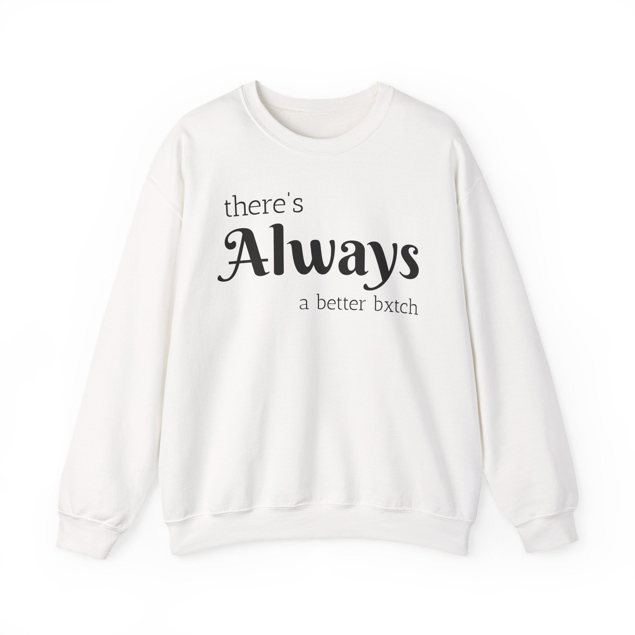 Crewneck Sweatshirt — "There's Always a Better Bxxxx"