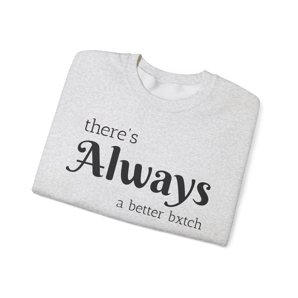 Crewneck Sweatshirt — "There's Always a Better Bxxxx"