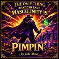 The Only Thing that can Save Masculinity is Pimpin’