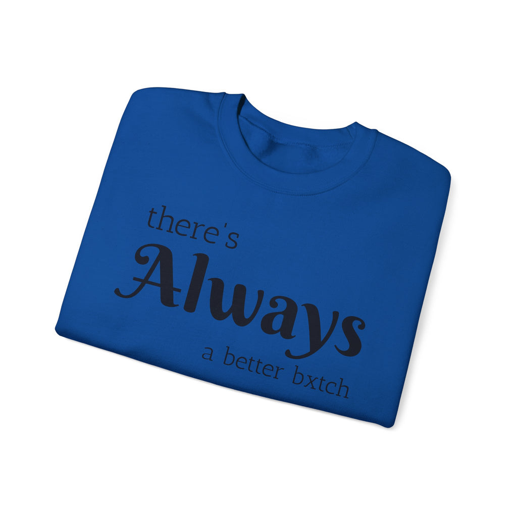 Crewneck Sweatshirt — "There's Always a Better Bxxxx"