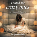 I Dated The Crazy Ones So You Don't Have To